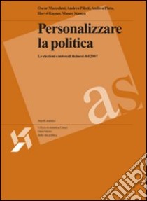 Personalizzare la politica. Le elezioni cantonali ticinesi del 2007 libro di Mazzoleni Oscar; Pilotti Andre; Plata Andrea