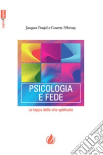 Psicologia e fede. Le tappe della vita spirituale. Ediz. francese e italiana libro di Poujol Jacques; Febrissy Cosette