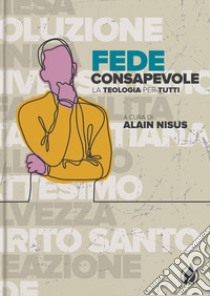 Fede consapevole. La teologia per tutti. Ediz. multilingue libro di Nisus A. (cur.)