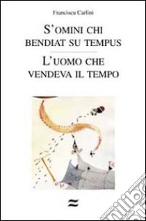 Omini chi bendiat su tempus. L'uomo che vendeva il tempo (S') libro di Carlini Franciscu