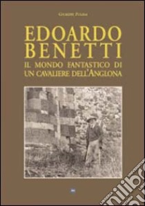 Edoardo Benetti. Il mondo fantastico di un cavaliere dell'Anglona libro di Pulina Giuseppe