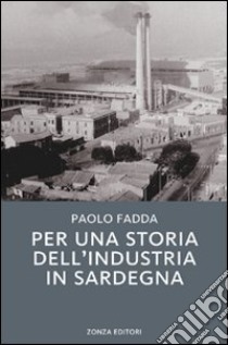 Per una storia dell'industria in Sardegna libro di Fadda Paolo