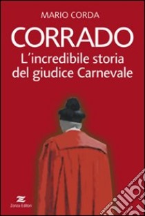 Corrado. Lincredibile storia del giudice Carnevale libro di Corda Mario