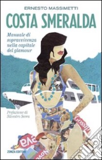 Costa Smeralda. Manuale di sopravvivenza nella capitale del glamour libro di Massimetti Ernesto