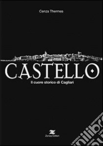 Castello. Il cuore storico di Cagliari libro di Thermes Cenza