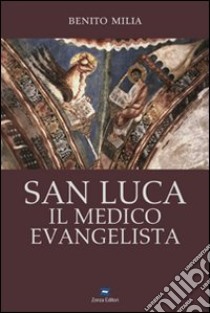 San Luca il medico evangelista libro di Milia (cur.)