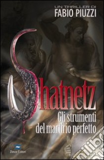 Shatnetz. Gli strumenti del martirio perfetto libro di Piuzzi Fabio