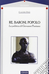 Re, baroni, popolo. La politica di Giovanni Pontano libro di Finzi Claudio