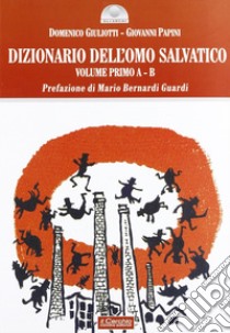 Dizionario dell'omo salvatico. Vol. 1: A-B libro di Giuliotti Domenico; Papini Giovanni