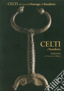 Celti d'Insubria. Guerrieri del territorio di Varese libro di Kruta Venceslas