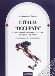 L'Italia «occupata». La sovranità militare italiana e le basi USA-NATO libro di Bedini A. (cur.)