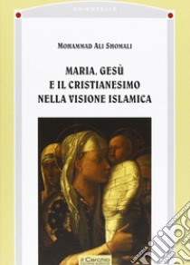 Maria, Gesù e il cristianesimo nella visione islamica libro di Shomali Mohammad A.; Tarkian H. (cur.)