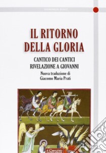 Il ritorno della gloria. Il Cantico dei cantici. Rivelazione a Giovanni libro di Prati G. M. (cur.)