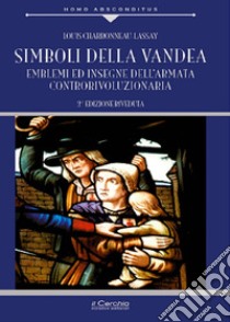 Simboli della Vandea. Emblemi e insegne dell'armata controrivoluzionaria libro di Charbonneau Lassay Louis