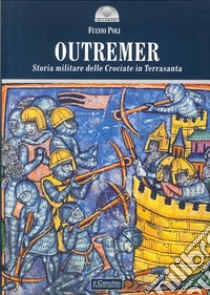 Outremer. Storia militare delle crociate in Terrasanta libro di Poli Fulvio