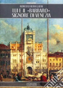 Lui e il «barbaro» signore di Venezia libro di Berveglieri Roberto