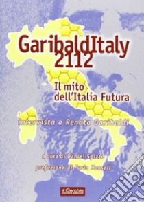 Garibalditaly 2112. Il mito dell'Italia Futura. Intervista a Renato Garibaldi libro di Spizzo Daniel