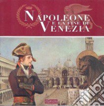 Napoleone e la fine di Venezia. Catalogo della mostra. Ediz. illustrata libro di Agnoli Francesco Mario
