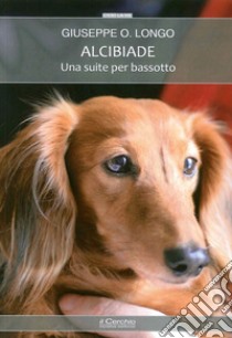 Alcibiade. Una suite per bassotto libro di Longo Giuseppe O.