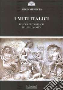 I miti italici. Dèi, eroi e luoghi sacri libro di Verdecchia Andrea