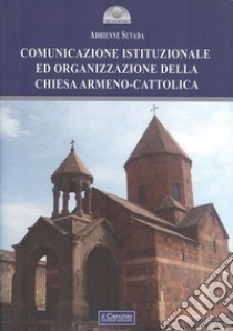 Comunicazione istituzionale ed organizzazione della Chiesa armeno-cattolica libro di Suvada Adrienne