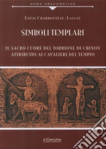 Simboli templari. Il Sacro Cuore del torrione di Chinon attribuito ai Cavalieri del tempio libro di Charbonneau Lassay Louis