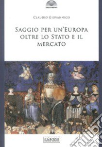 Saggio per un'Europa oltre lo Stato e il Mercato libro di Giovannico Claudio