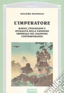 L'imperatore. Radici, evoluzione e attualità della funzione imperiale nel Giappone libro di Mannocci Giacomo