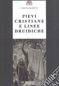 Pievi cristiane e linee druidiche libro di Agarotti Carlo