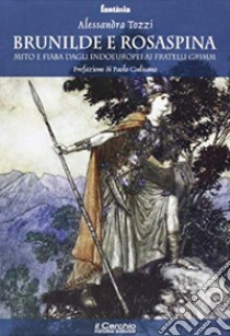 Brunilde e Rosaspina. Mito e fiaba dagli indoeuropei ai fratelli Grimm libro di Tozzi Alessandra