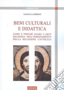 Beni culturali e didattica. Come e perché usare l'arte religiosa nell'insegnamento della religione cattolica libro di Lopresti Gianluca