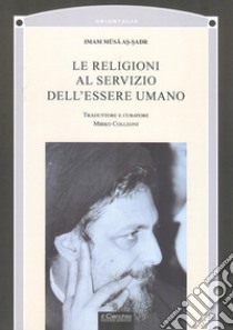 Le religioni al servizio dell'essere umano libro di Musa al-Sadr; Colleoni M. (cur.)