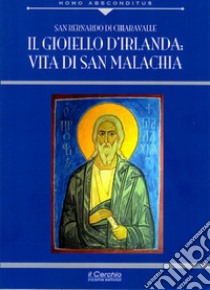 Il gioiello d' Irlanda. Vita di San Malachia libro di Bernardo di Chiaravalle (san)