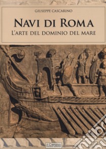 Navi di Roma. L'arte del dominio del mare libro di Cascarino Giuseppe