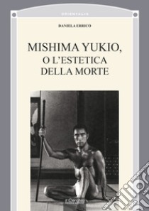 Mishima Yukio o l'estetica della morte libro di Errico Daniela