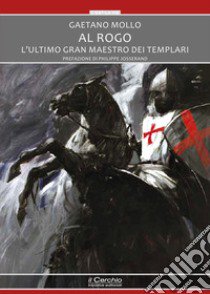 Al rogo. L'ultimo gran maestro dei templari libro di Mollo Gaetano