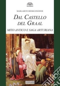 Dal castello del Graal. Mito antico e saga arturiana libro di Riemschneider Margarete