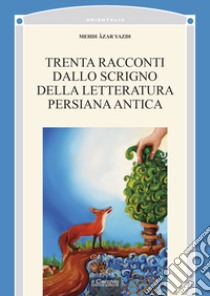 Trenta racconti dallo scrigno della letteratura persiana antica libro di Âzar Yazdi Mehdi