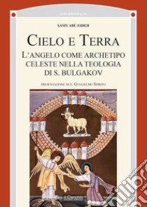 Cielo e terra. L'angelo come archetipo celeste nella teologia di S. Bulgakov libro di Abu Eideh Samy