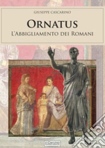 Ornatus. L'abbigliamento dei romani libro di Cascarino Giuseppe