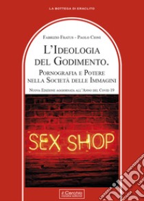 L'ideologia del godimento. Pornografia e potere nella società delle immagini libro di Fratus Fabrizio; Cioni Paolo