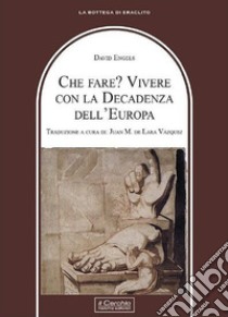 Che fare? Vivere con la decadenza dell'Europa libro di Engels David