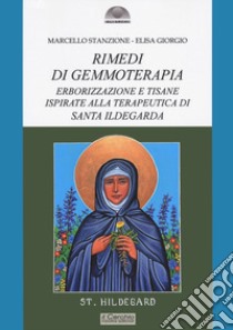 Rimedi di gemmoterapia. Erborizzazione e tisane ispirate alla terapeutica di Santa Ildegarda libro di Stanzione Marcello; Giorgio Elisa