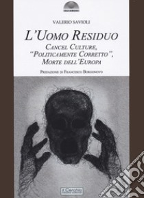 L'uomo residuo. Cancel culture, «politicamente corretto» morte dell'Europa libro di Savioli Valerio