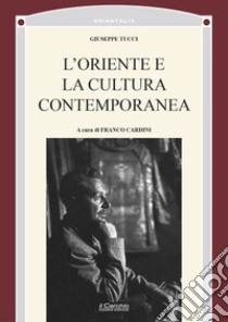 L'Oriente nella cultura contemporanea libro di Tucci Giuseppe; Cardini F. (cur.)