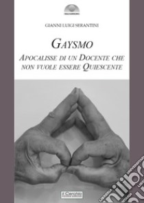 Gaysmo. Apocalisse di un docente che non vuole essere quiescente libro di Serantini Gianni Luigi