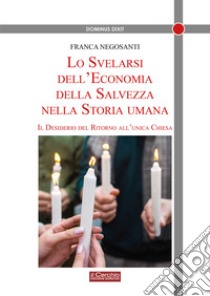 Lo svelarsi dell'economia della salvezza nella storia umana. Il desiderio del ritorno all'unica Chiesa libro di Negosanti Franca