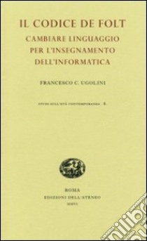 Il codice De Folt. Cambiare linguaggio per l'insegnamento dell'informatica. Ediz. illustrata libro di Ugolini Francesco Claudio