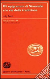 Gli epigrammi di Simonide e le vie della tradizione libro di Bravi Luigi