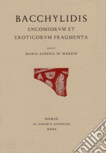 Bacchylidis encomiorum et eroticorum fragmenta. Testo originale a fronte. Ediz. bilingue libro di Bacchilide; Di Marzio M. A. (cur.)